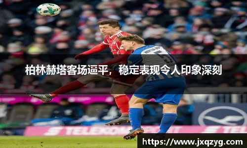 柏林赫塔客场逼平，稳定表现令人印象深刻