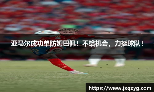 亚马尔成功单防姆巴佩！不给机会，力挺球队！