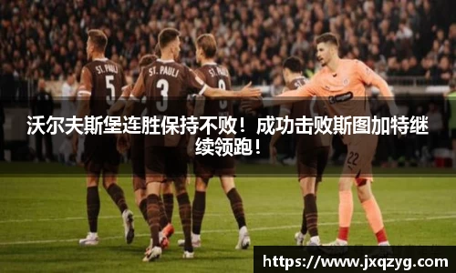 沃尔夫斯堡连胜保持不败！成功击败斯图加特继续领跑！