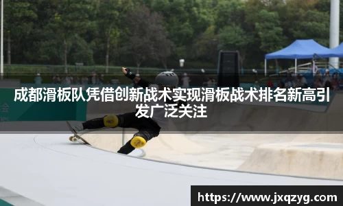 成都滑板队凭借创新战术实现滑板战术排名新高引发广泛关注