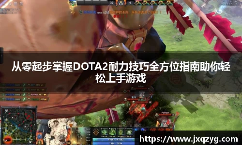 从零起步掌握DOTA2耐力技巧全方位指南助你轻松上手游戏