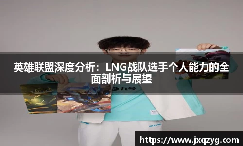 英雄联盟深度分析：LNG战队选手个人能力的全面剖析与展望
