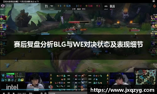 赛后复盘分析BLG与WE对决状态及表现细节
