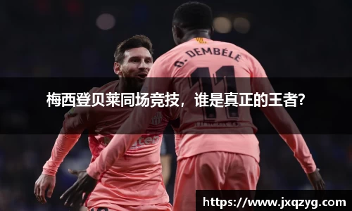 梅西登贝莱同场竞技，谁是真正的王者？