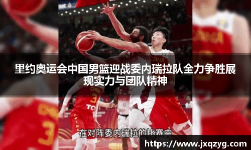 里约奥运会中国男篮迎战委内瑞拉队全力争胜展现实力与团队精神
