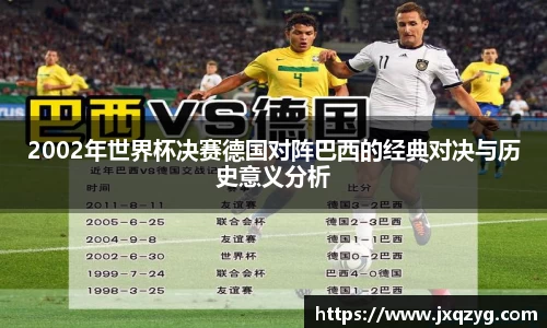 2002年世界杯决赛德国对阵巴西的经典对决与历史意义分析