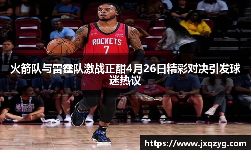 火箭队与雷霆队激战正酣4月26日精彩对决引发球迷热议