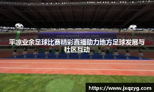 平凉业余足球比赛精彩直播助力地方足球发展与社区互动