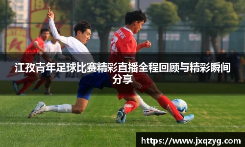 江孜青年足球比赛精彩直播全程回顾与精彩瞬间分享