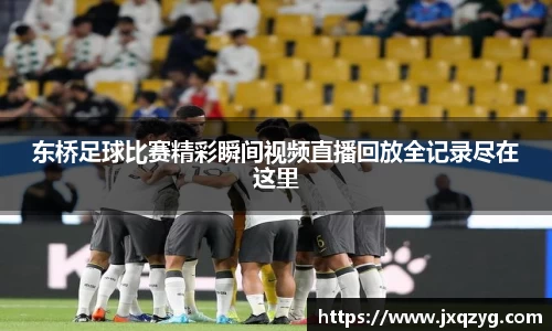 东桥足球比赛精彩瞬间视频直播回放全记录尽在这里