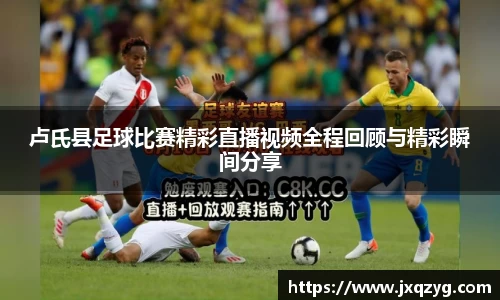 卢氏县足球比赛精彩直播视频全程回顾与精彩瞬间分享