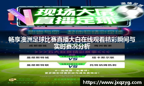 畅享澳洲足球比赛直播大白在线观看精彩瞬间与实时赛况分析