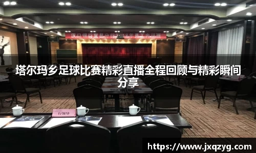 塔尔玛乡足球比赛精彩直播全程回顾与精彩瞬间分享