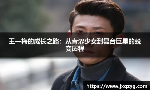 王一梅的成长之路：从青涩少女到舞台巨星的蜕变历程