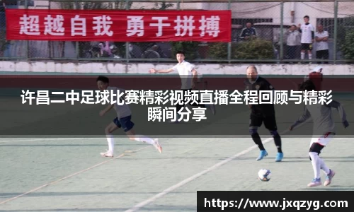 许昌二中足球比赛精彩视频直播全程回顾与精彩瞬间分享